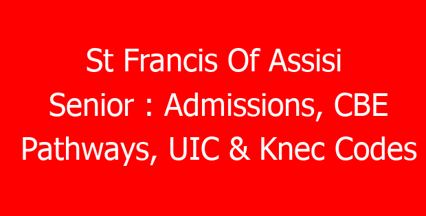St Francis Of Assisi Senior : Admissions, CBE Pathways, UIC & Knec Codes