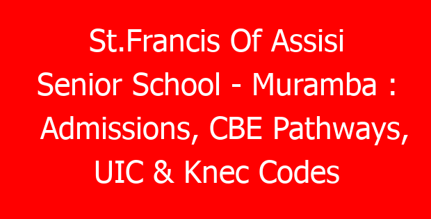 St.Francis Of Assisi Senior School – Muramba : Admissions, CBE Pathways, UIC & Knec Codes