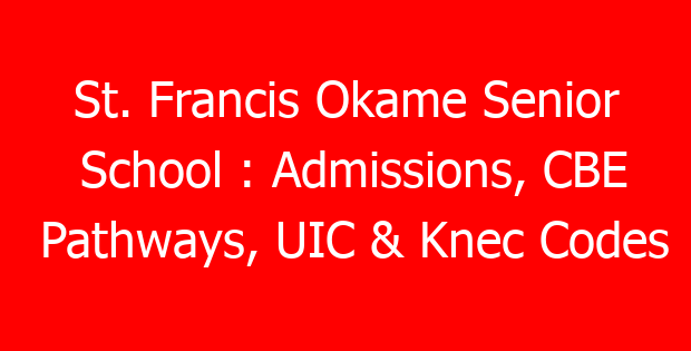 St. Francis Okame Senior School : Admissions, CBE Pathways, UIC & Knec Codes
