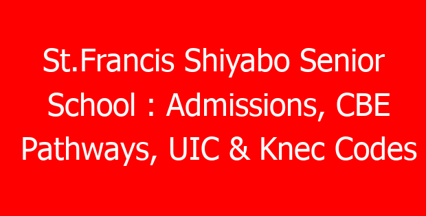 St.Francis Shiyabo Senior School : Admissions, CBE Pathways, UIC & Knec Codes