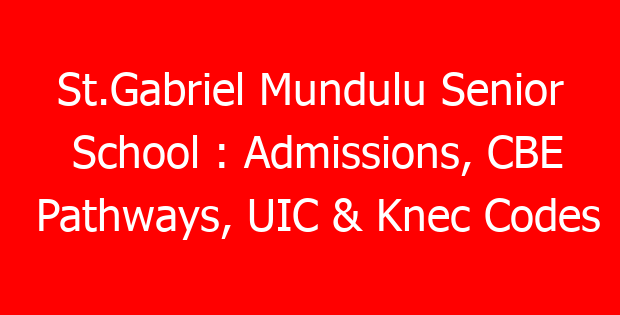 St.Gabriel Mundulu Senior School : Admissions, CBE Pathways, UIC & Knec Codes