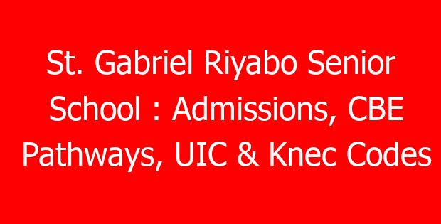 St. Gabriel Riyabo Senior School : Admissions, CBE Pathways, UIC & Knec Codes