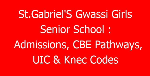 St.Gabriel’S Gwassi Girls Senior School : Admissions, CBE Pathways, UIC & Knec Codes