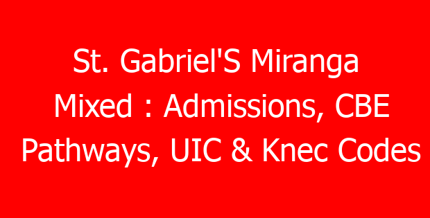 St. Gabriel’S Miranga Mixed : Admissions, CBE Pathways, UIC & Knec Codes