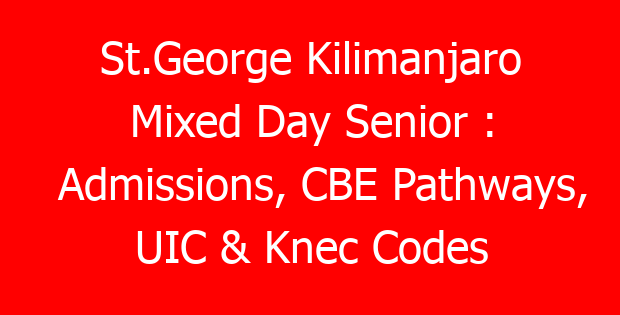 St.George Kilimanjaro Mixed Day Senior : Admissions, CBE Pathways, UIC & Knec Codes