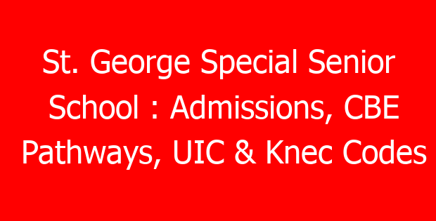 St. George Special Senior School : Admissions, CBE Pathways, UIC & Knec Codes