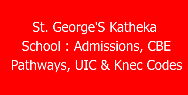 St. George’S Katheka School : Admissions, CBE Pathways, UIC & Knec Codes