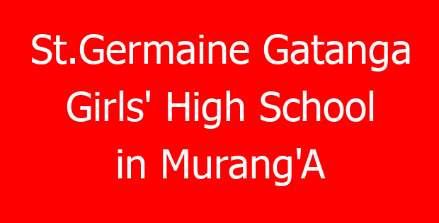 St.Germaine Gatanga Girls’ High School in Murang’A