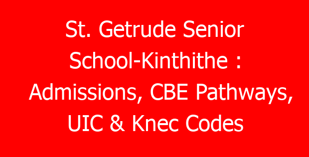 St. Getrude Senior School-Kinthithe : Admissions, CBE Pathways, UIC & Knec Codes