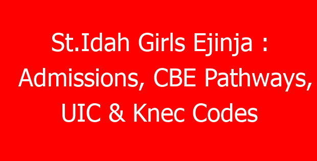 St.Idah Girls Ejinja : Admissions, CBE Pathways, UIC & Knec Codes
