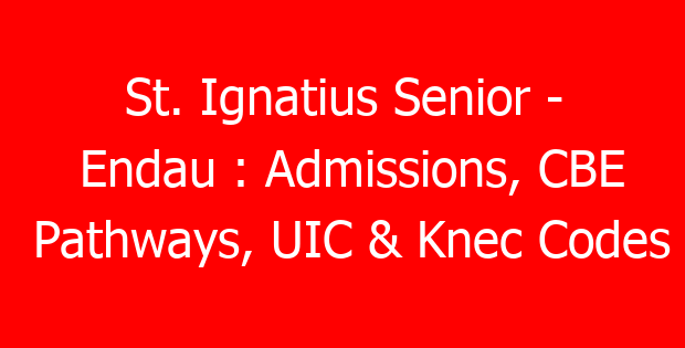 St. Ignatius Senior – Endau : Admissions, CBE Pathways, UIC & Knec Codes