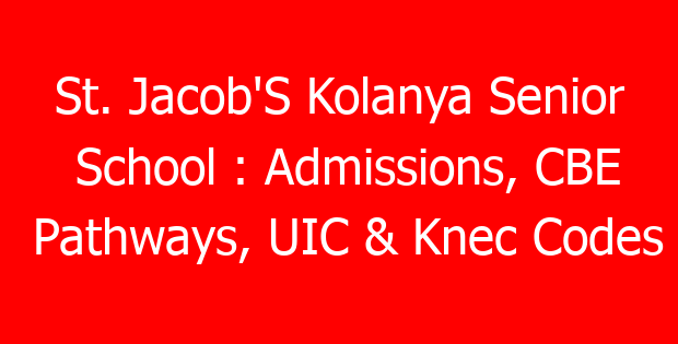 St. Jacob’S Kolanya Senior School : Admissions, CBE Pathways, UIC & Knec Codes