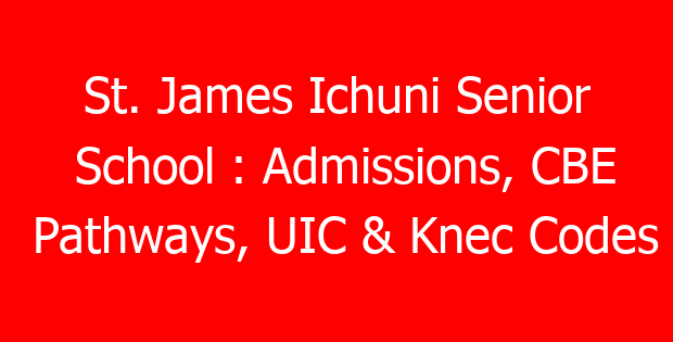 St. James Ichuni Senior School : Admissions, CBE Pathways, UIC & Knec Codes