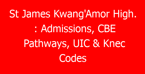 St James Kwang’Amor High. : Admissions, CBE Pathways, UIC & Knec Codes