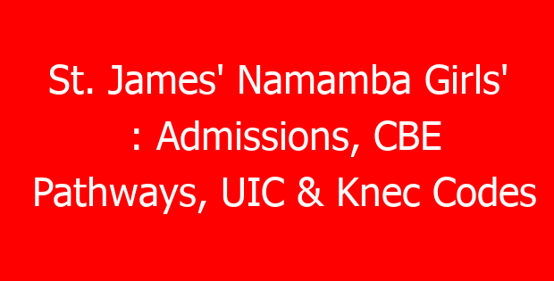St. James’ Namamba Girls’ : Admissions, CBE Pathways, UIC & Knec Codes