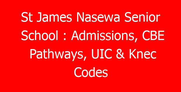 St James Nasewa Senior School : Admissions, CBE Pathways, UIC & Knec Codes