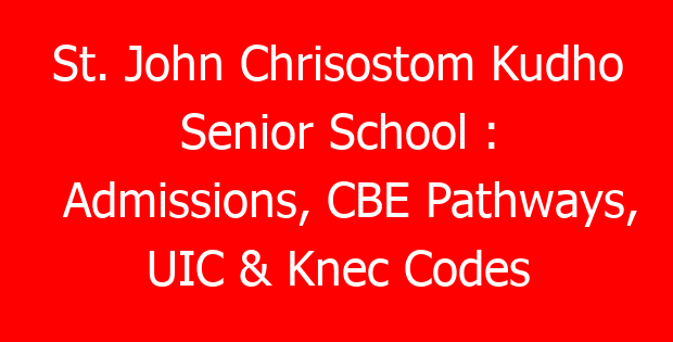 St. John Chrisostom Kudho Senior School : Admissions, CBE Pathways, UIC & Knec Codes