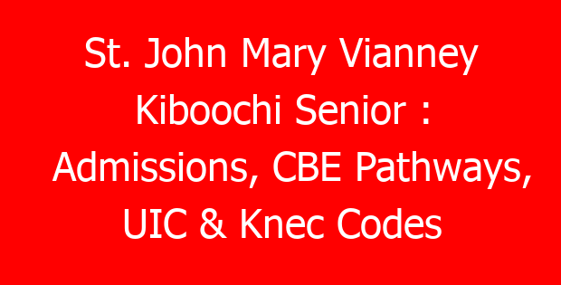 St. John Mary Vianney Kiboochi Senior : Admissions, CBE Pathways, UIC & Knec Codes