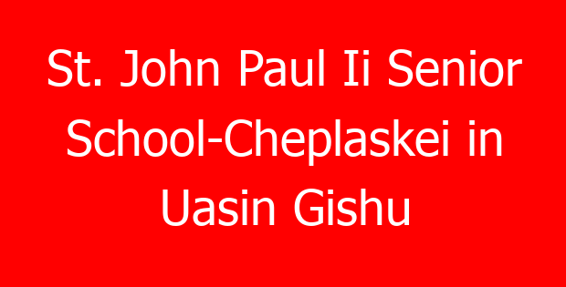 St. John Paul Ii Senior School-Cheplaskei in Uasin Gishu