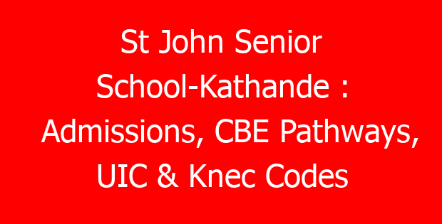 St John Senior School-Kathande : Admissions, CBE Pathways, UIC & Knec Codes