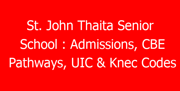 St. John Thaita Senior School : Admissions, CBE Pathways, UIC & Knec Codes