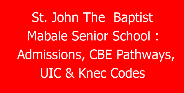 St. John The Baptist Mabale Senior School : Admissions, CBE Pathways, UIC & Knec Codes