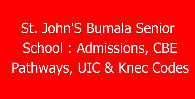 St. John’S Bumala Senior School : Admissions, CBE Pathways, UIC & Knec Codes