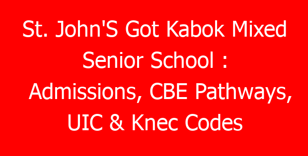 St. John’S Got Kabok Mixed Senior School : Admissions, CBE Pathways, UIC & Knec Codes