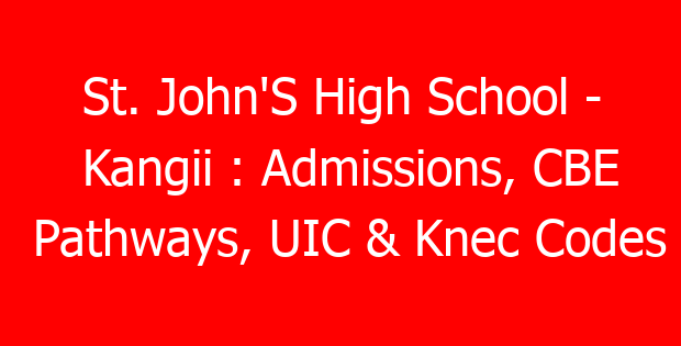 St. John’S High School – Kangii : Admissions, CBE Pathways, UIC & Knec Codes