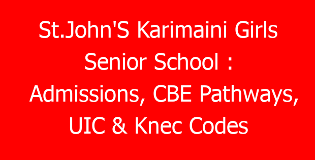 St.John’S Karimaini Girls Senior School : Admissions, CBE Pathways, UIC & Knec Codes
