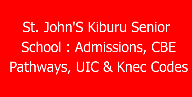 St. John’S Kiburu Senior School : Admissions, CBE Pathways, UIC & Knec Codes