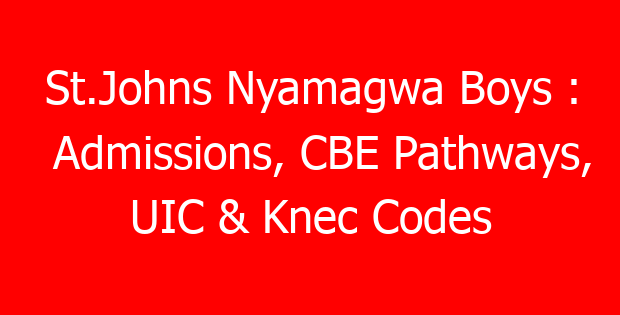 St.Johns Nyamagwa Boys : Admissions, CBE Pathways, UIC & Knec Codes