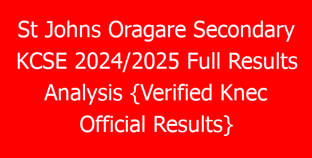 St Johns Oragare Secondary KCSE 2024/2025 Full Results Analysis {Verified Knec Official Results}