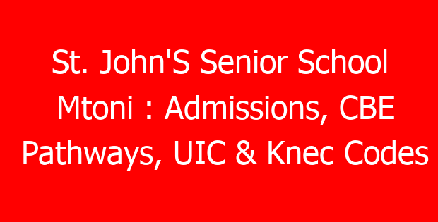 St. John’S Senior School Mtoni : Admissions, CBE Pathways, UIC & Knec Codes
