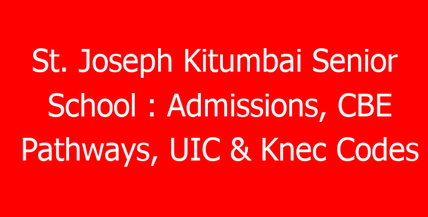 St. Joseph Kitumbai Senior School : Admissions, CBE Pathways, UIC & Knec Codes