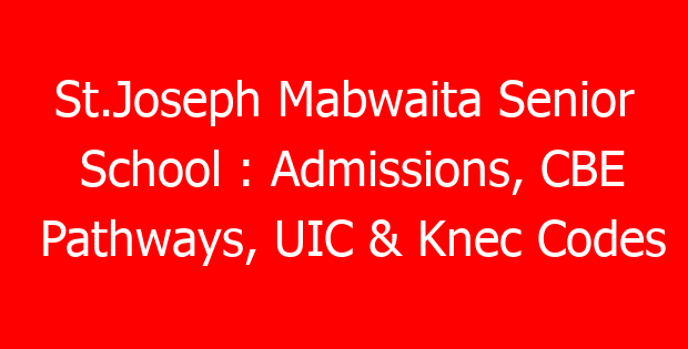 St.Joseph Mabwaita Senior School : Admissions, CBE Pathways, UIC & Knec Codes