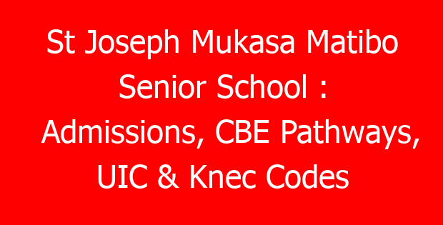 St Joseph Mukasa Matibo Senior School : Admissions, CBE Pathways, UIC & Knec Codes
