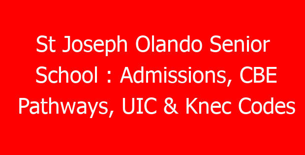 St Joseph Olando Senior School : Admissions, CBE Pathways, UIC & Knec Codes