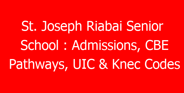 St. Joseph Riabai Senior School : Admissions, CBE Pathways, UIC & Knec Codes