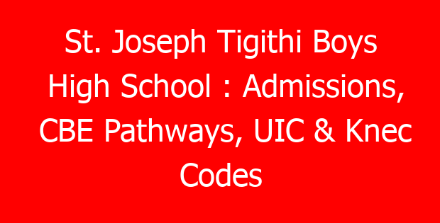 St. Joseph Tigithi Boys High School : Admissions, CBE Pathways, UIC & Knec Codes