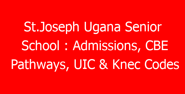 St.Joseph Ugana Senior School : Admissions, CBE Pathways, UIC & Knec Codes