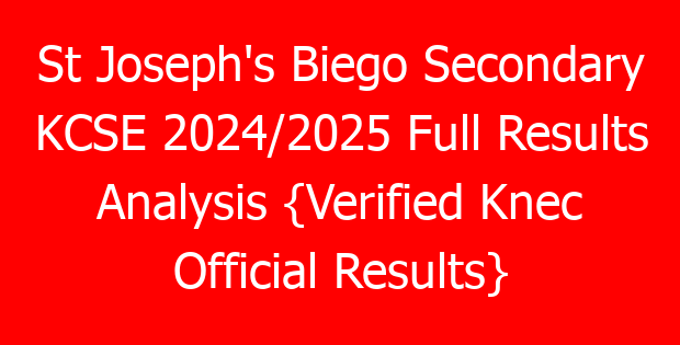 St Joseph’s Biego Secondary KCSE 2024/2025 Full Results Analysis {Verified Knec Official Results}