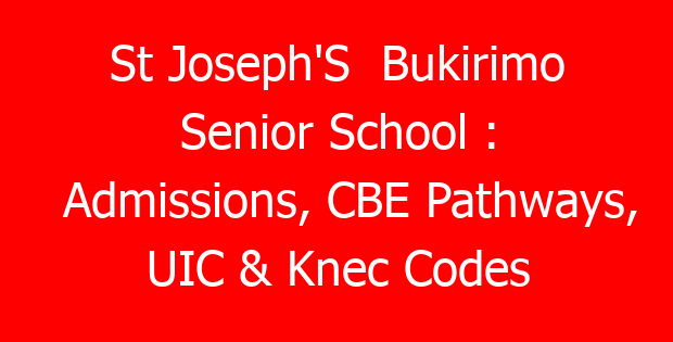 St Joseph’S Bukirimo Senior School : Admissions, CBE Pathways, UIC & Knec Codes