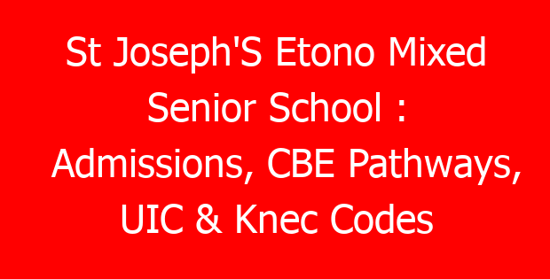 St Joseph’S Etono Mixed Senior School : Admissions, CBE Pathways, UIC & Knec Codes