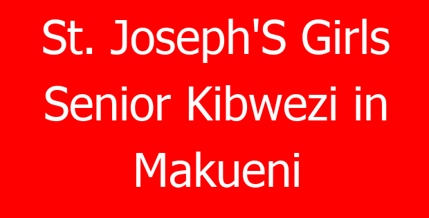 St. Joseph’S Girls Senior Kibwezi in Makueni