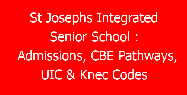 St Josephs Integrated Senior School : Admissions, CBE Pathways, UIC & Knec Codes