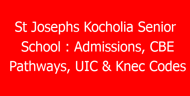 St Josephs Kocholia Senior School : Admissions, CBE Pathways, UIC & Knec Codes