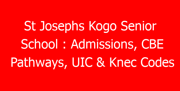 St Josephs Kogo Senior School : Admissions, CBE Pathways, UIC & Knec Codes