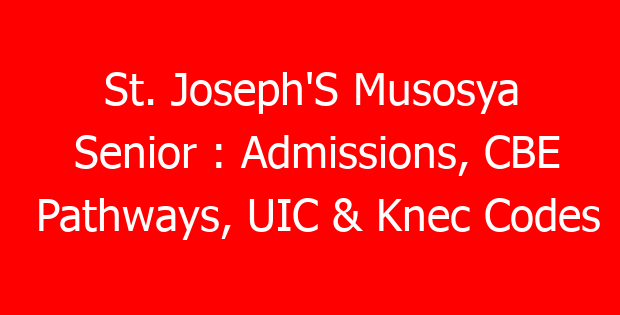 St. Joseph’S Musosya Senior : Admissions, CBE Pathways, UIC & Knec Codes