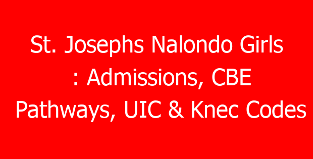 St. Josephs Nalondo Girls : Admissions, CBE Pathways, UIC & Knec Codes
